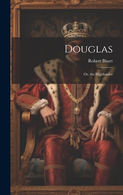 Douglas: Or, the Highlander - Bisset, Robert