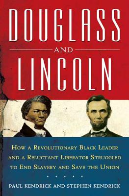 Douglass and Lincoln: How a Revolutionary Black Leader & a Reluctant Liberator Struggled to End Slavery & Save the Union - Kendrick, Paul, and Kendrick, Stephen