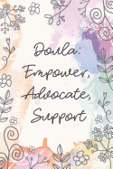 Doula: Empower, Advocate, Support: Midwife or Doula gift for women, flowered notebook cover with 120 blank, lined pages.