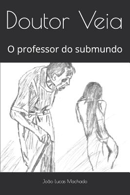 Doutor Veia: O professor do submundo - Machado, Jo?o Lucas Salgado