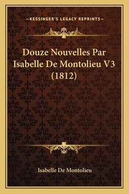 Douze Nouvelles Par Isabelle de Montolieu V3 (1812) - de Montolieu, Isabelle