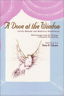 Dove at the Window: Living Dreams and Spiritual Experiences: With Passages from the Writings of Emanuel Swedenborg