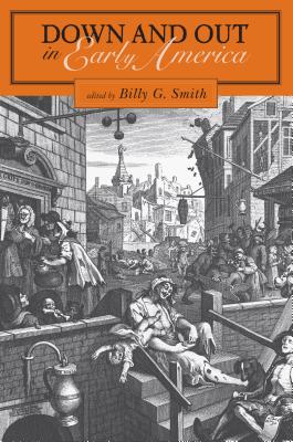 Down and Out in Early America - Smith, Billy G (Editor)