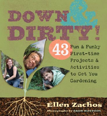 Down & Dirty: 43 Fun & Funky First-Time Projects & Activities to Get You Gardening - Zachos, Ellen