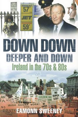 Down Down Deeper and Down: Ireland in the 70's and 80's - Sweeney, Eamonn