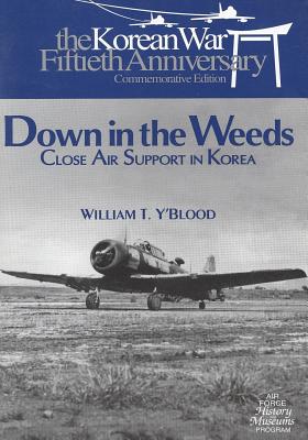 Down in the Weeds: Close Air Support in Korea - U S Air Force, and Y'Blood, William T