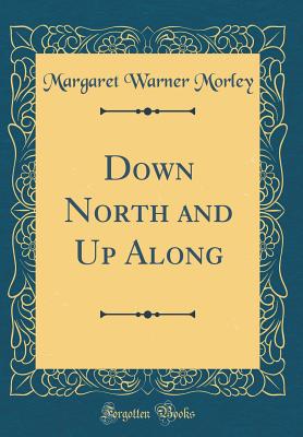 Down North and Up Along (Classic Reprint) - Morley, Margaret Warner