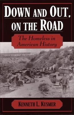 Down & Out, on the Road: The Homeless in American History - Kusmer, Kenneth L