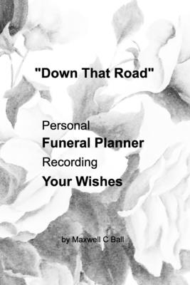 "Down That Road": Personal, Funeral Planner, Recording, Your Wishes - Ball, Maxwell C