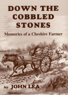 Down the Cobbled Stones: Memories of a Cheshire Farmer - Lea, John