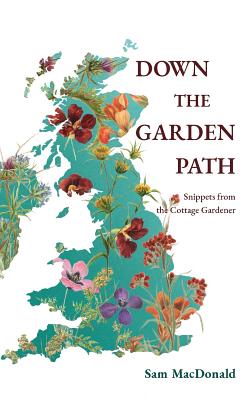 Down the Garden Path: Snippets from the Cottage Gardener - MacDonald, Sam, and Anatova, Anastasia