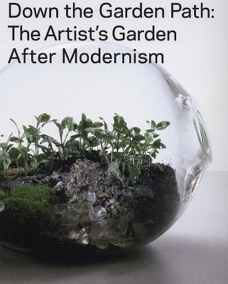 Down the Garden Path: The Artist's Garden After Modernism - Amer, Ghada, and Bochner, Mel, and Dion, Mark
