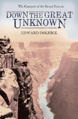 Down the Great Unknown - Dolnick, Edward