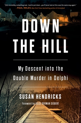 Down the Hill: My Descent Into the Double Murder in Delphi - Hendricks, Susan