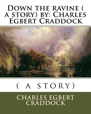 Down the ravine ( a story) by: Charles Egbert Craddock - Egbert Craddock, Charles