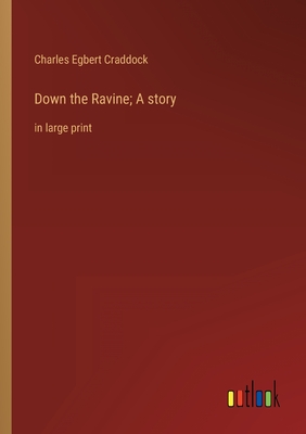 Down the Ravine; A story: in large print - Craddock, Charles Egbert