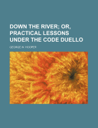 Down the River; Or, Practical Lessons Under the Code Duello