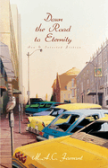 Down the Road to Eternity: New & Selected Fiction