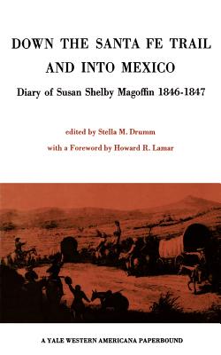 Down the Santa Fe Trail and into Mexico: Diary of Susan Shelby Magoffin 1846-1847 - Drumm, Stella M (Editor), and Lamar, Howard R (Foreword by)