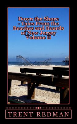 Down the Shore - Tales From the Beaches and Boards of New Jersey: Volume II - Redman, Trent