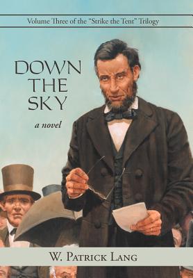 Down the Sky: Volume Three of the "Strike the Tent" Trilogy - Lang, W Patrick, Colonel