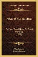 Down The Snow Stairs: Or From Good Night To Good Morning (1887)