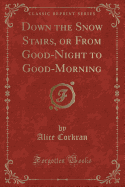 Down the Snow Stairs, or from Good-Night to Good-Morning (Classic Reprint)