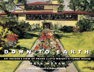 Down to Earth: An Insider's View of a Frank Lloyd Wright Prairie House - Moran, Maya