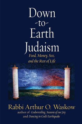 Down to Earth Judaism: Food, Money, Sex, and the Rest of Life - Waskow, Arthur