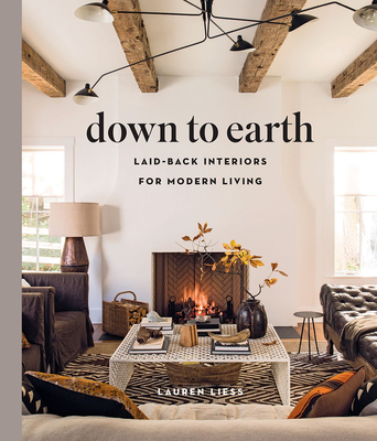 Down to Earth: Laid-Back Interiors for Modern Living - Liess, Lauren