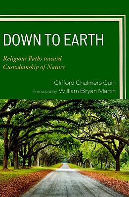 Down to Earth: Religious Paths toward Custodianship of Nature - Cain, Clifford Chalmers, and Martin, William Bryan