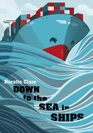 Down To The Sea In Ships: Of Ageless Oceans and Modern Men - Clare, Horatio