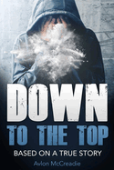 Down to the Top: Based of a true story updated edition