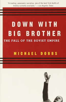 Down with Big Brother: The Fall of the Soviet Empire - Dobbs, Michael