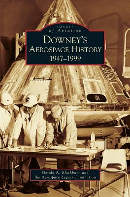 Downey's Aerospace History: 1947-1999 - Blackburn, Gerald A, and Aerospace Legacy Foundation