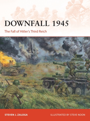 Downfall 1945: The Fall of Hitler's Third Reich - Zaloga, Steven J.