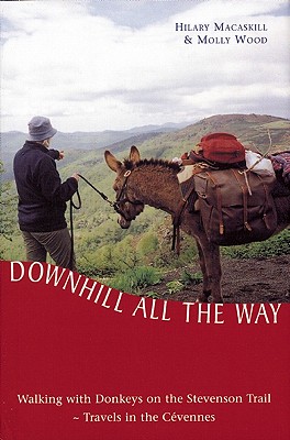 Downhill All the Way: Walking with Donkeys on the Stevenson Trail - Macaskill, Hilary