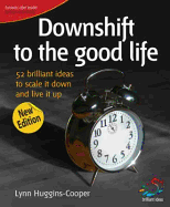Downshift to the Good Life: 52 Brilliant Ideas to Scale it Down and Live it Up