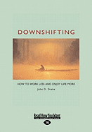 Downshifting: How to Work Less and Enjoy Life More (Easyread Large Edition)