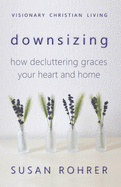 Downsizing: How Decluttering Graces Your Heart and Home