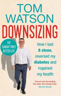 Downsizing: How I lost 8 stone, reversed my diabetes and regained my health - THE SUNDAY TIMES BESTSELLER