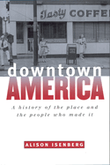 Downtown America: A History of the Place and the People Who Made It