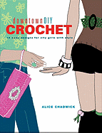 DowntownDIY Crochet: 14 Easy Designs for City Girls with Style - Chadwick, Alice, and Montgomerie, Claire