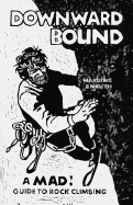 Downward Bound: A Mad! Guide to Rock Climbing