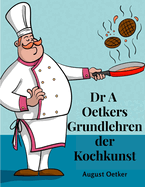 Dr A Oetkers Grundlehren der Kochkunst: Sowie Preisgekrnte Rezepte f?r Haus und K?che