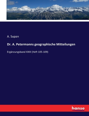 Dr. A. Petermanns geographische Mitteilungen: Erg?nzungsband XXIII (Heft 105-109) - Supan, A (Editor)