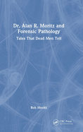 Dr. Alan R. Moritz and Forensic Pathology: Tales That Dead Men Tell