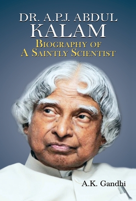 Dr. APJ Abdul Kalam: Biography Of A Saintly Scientist - Gandhi, A K