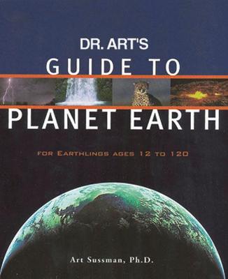 Dr. Art's Guide to Planet Earth: For Earthlings Ages 12 to 120 - Sussman, Art, Ph.D., and Young, Susan M (Designer)