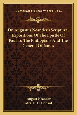 Dr. Augustus Neander's Scriptural Expositions Of The Epistle Of Paul To The Philippians And The General Of James - Neander, August, and Conant, H C, Mrs. (Translated by)
